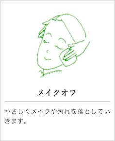 メイクオフ｜やさしくメイクや汚れを落としていきます。
